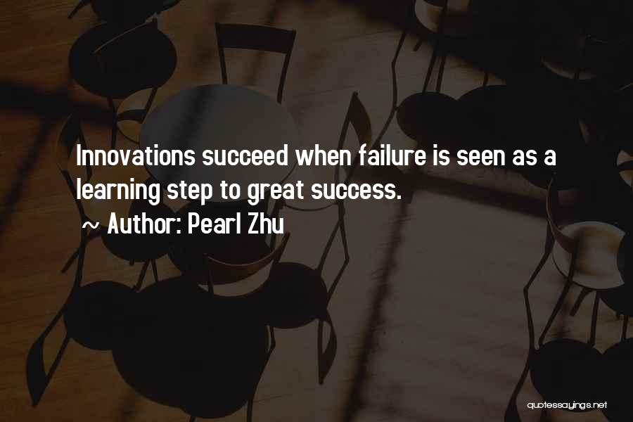 Pearl Zhu Quotes: Innovations Succeed When Failure Is Seen As A Learning Step To Great Success.