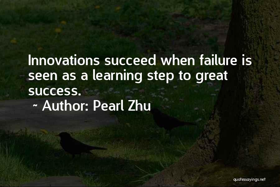 Pearl Zhu Quotes: Innovations Succeed When Failure Is Seen As A Learning Step To Great Success.