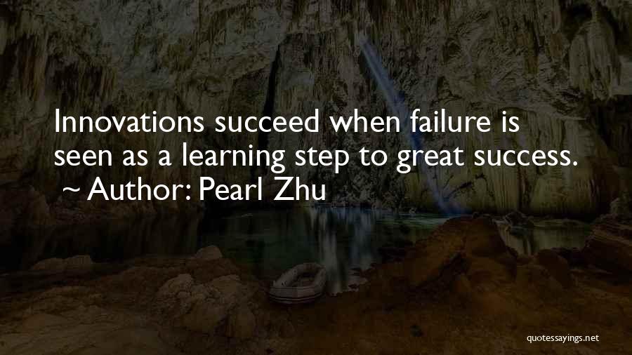 Pearl Zhu Quotes: Innovations Succeed When Failure Is Seen As A Learning Step To Great Success.