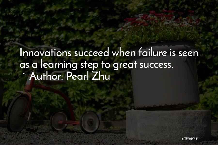 Pearl Zhu Quotes: Innovations Succeed When Failure Is Seen As A Learning Step To Great Success.