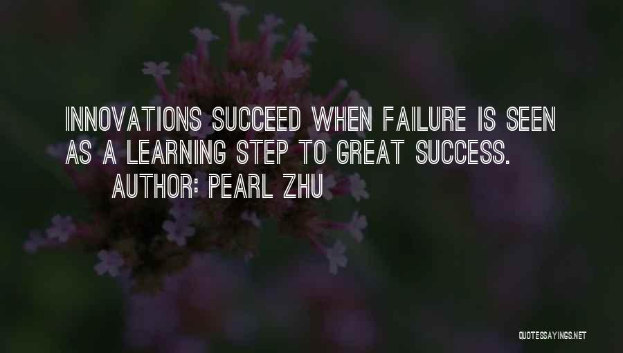 Pearl Zhu Quotes: Innovations Succeed When Failure Is Seen As A Learning Step To Great Success.