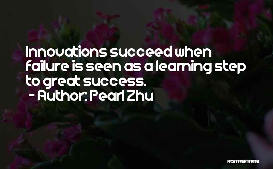 Pearl Zhu Quotes: Innovations Succeed When Failure Is Seen As A Learning Step To Great Success.
