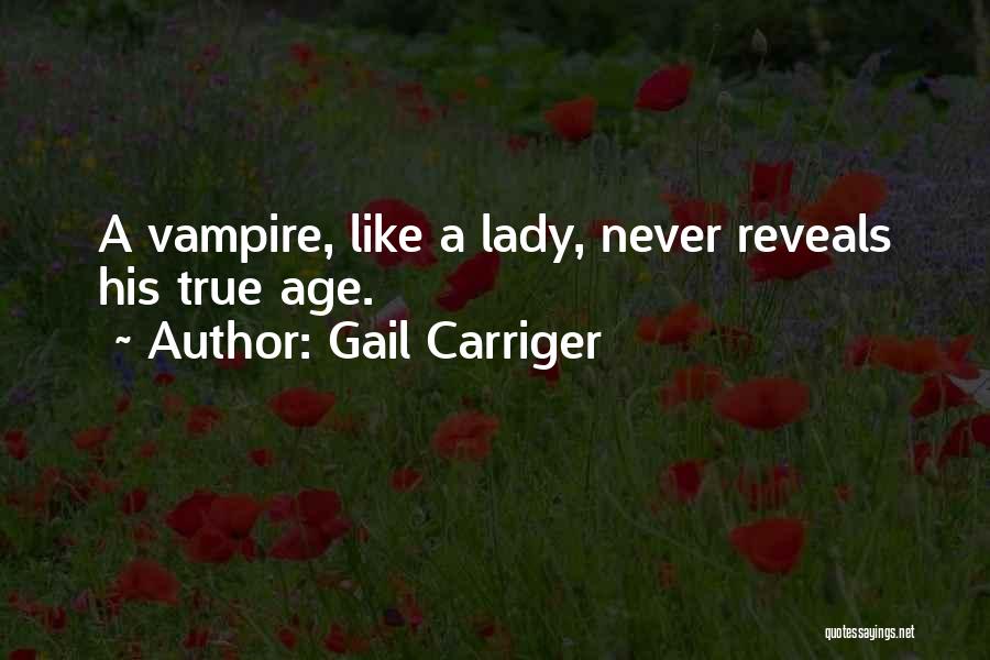 Gail Carriger Quotes: A Vampire, Like A Lady, Never Reveals His True Age.