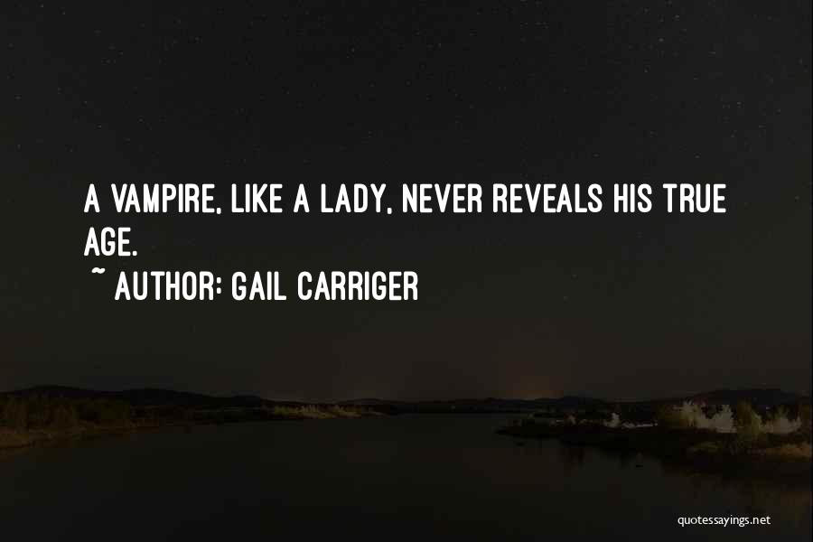 Gail Carriger Quotes: A Vampire, Like A Lady, Never Reveals His True Age.