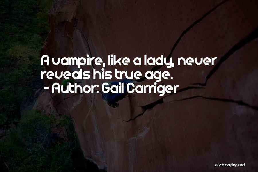 Gail Carriger Quotes: A Vampire, Like A Lady, Never Reveals His True Age.