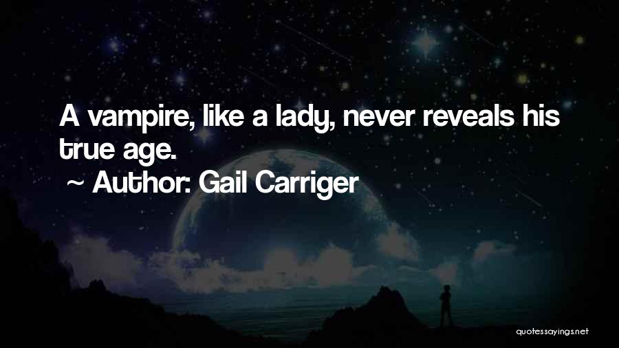 Gail Carriger Quotes: A Vampire, Like A Lady, Never Reveals His True Age.