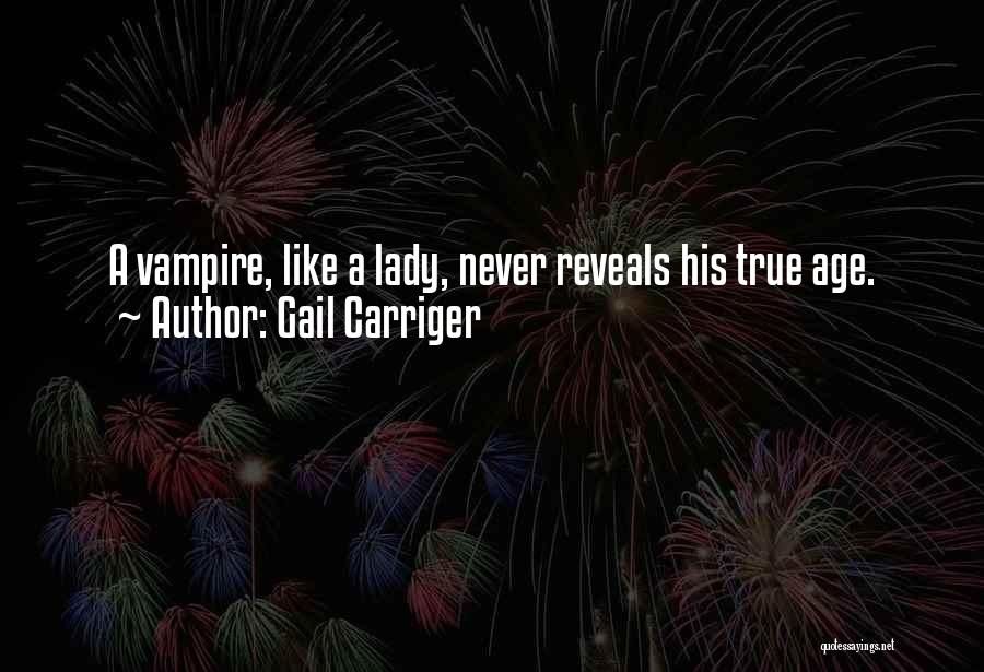 Gail Carriger Quotes: A Vampire, Like A Lady, Never Reveals His True Age.