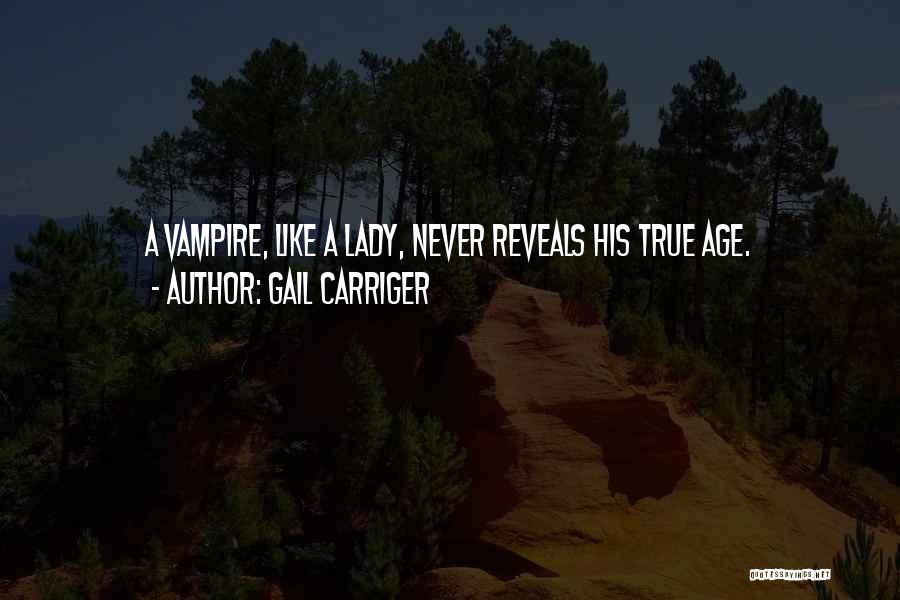 Gail Carriger Quotes: A Vampire, Like A Lady, Never Reveals His True Age.