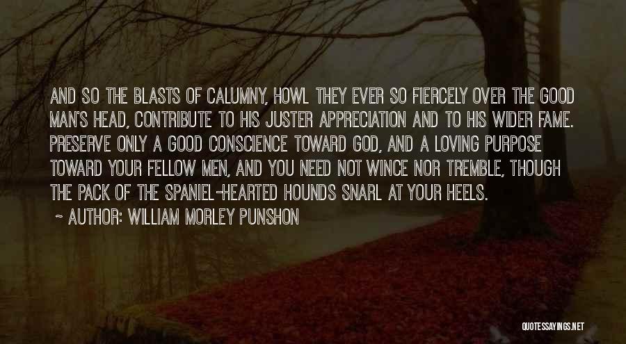 William Morley Punshon Quotes: And So The Blasts Of Calumny, Howl They Ever So Fiercely Over The Good Man's Head, Contribute To His Juster