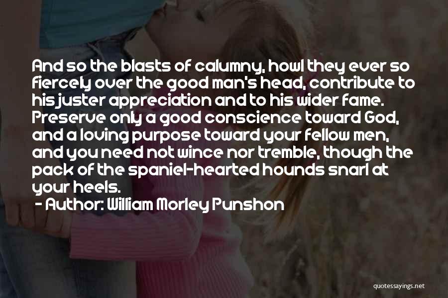 William Morley Punshon Quotes: And So The Blasts Of Calumny, Howl They Ever So Fiercely Over The Good Man's Head, Contribute To His Juster