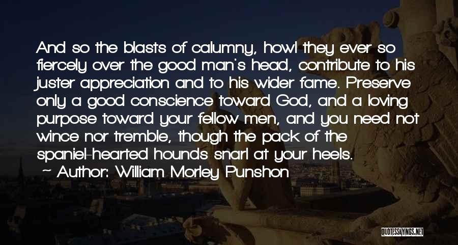 William Morley Punshon Quotes: And So The Blasts Of Calumny, Howl They Ever So Fiercely Over The Good Man's Head, Contribute To His Juster