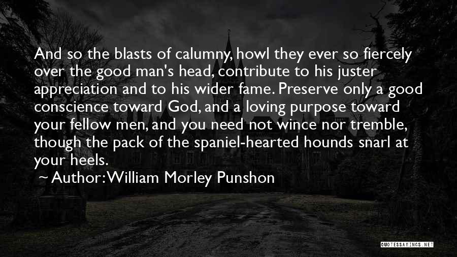 William Morley Punshon Quotes: And So The Blasts Of Calumny, Howl They Ever So Fiercely Over The Good Man's Head, Contribute To His Juster