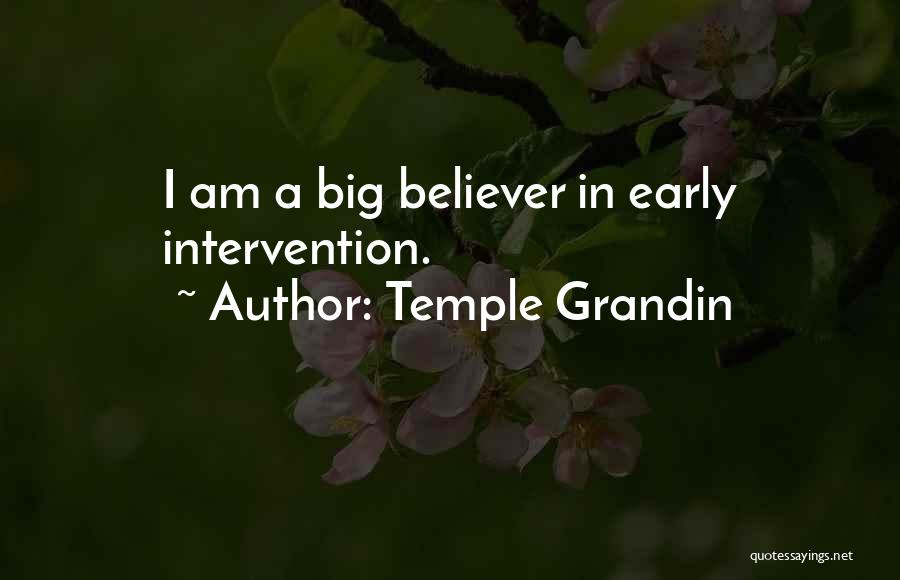 Temple Grandin Quotes: I Am A Big Believer In Early Intervention.