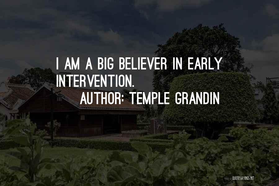 Temple Grandin Quotes: I Am A Big Believer In Early Intervention.