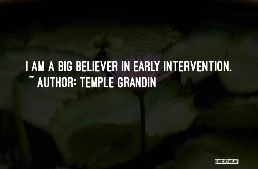 Temple Grandin Quotes: I Am A Big Believer In Early Intervention.