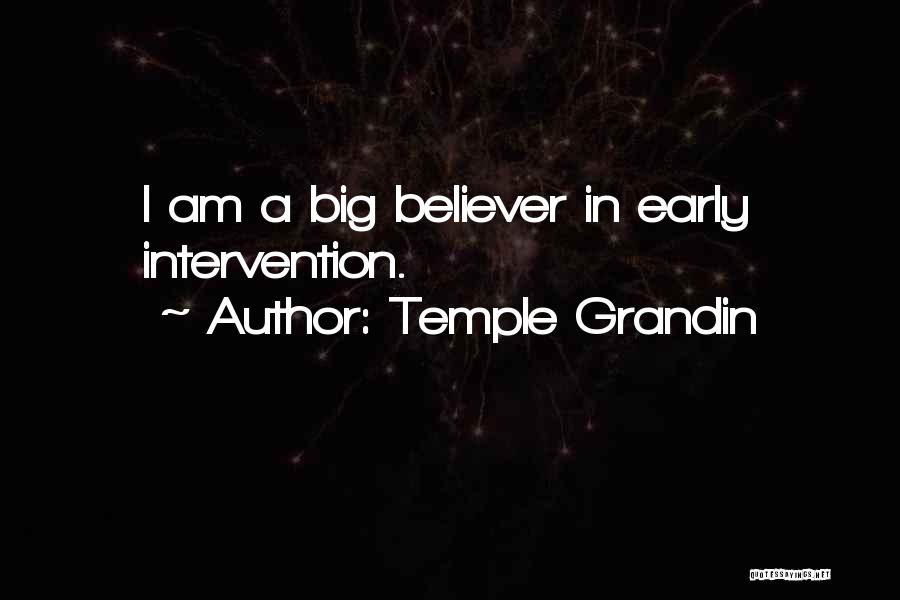 Temple Grandin Quotes: I Am A Big Believer In Early Intervention.