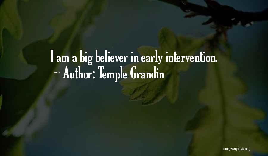 Temple Grandin Quotes: I Am A Big Believer In Early Intervention.