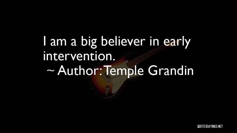 Temple Grandin Quotes: I Am A Big Believer In Early Intervention.