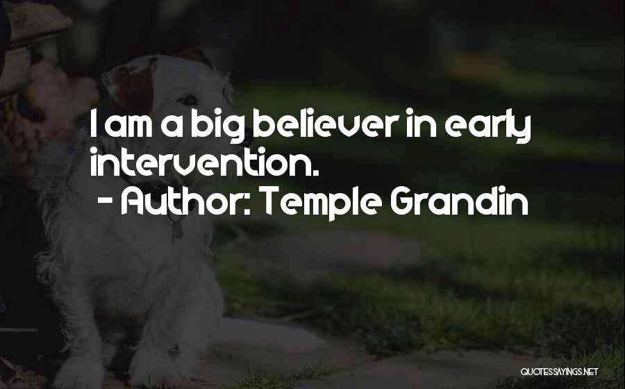 Temple Grandin Quotes: I Am A Big Believer In Early Intervention.