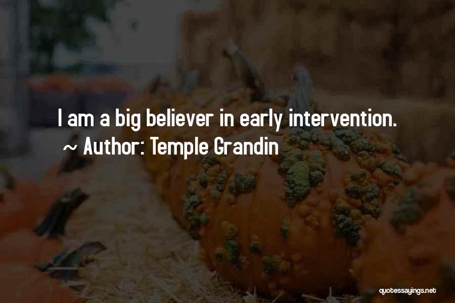 Temple Grandin Quotes: I Am A Big Believer In Early Intervention.