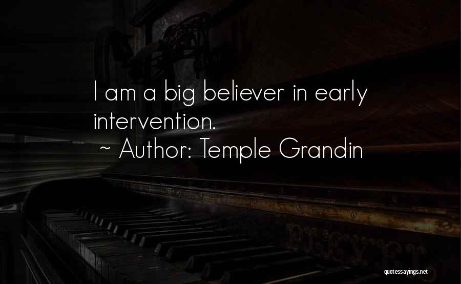 Temple Grandin Quotes: I Am A Big Believer In Early Intervention.