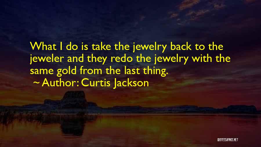 Curtis Jackson Quotes: What I Do Is Take The Jewelry Back To The Jeweler And They Redo The Jewelry With The Same Gold