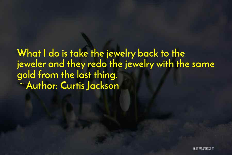Curtis Jackson Quotes: What I Do Is Take The Jewelry Back To The Jeweler And They Redo The Jewelry With The Same Gold