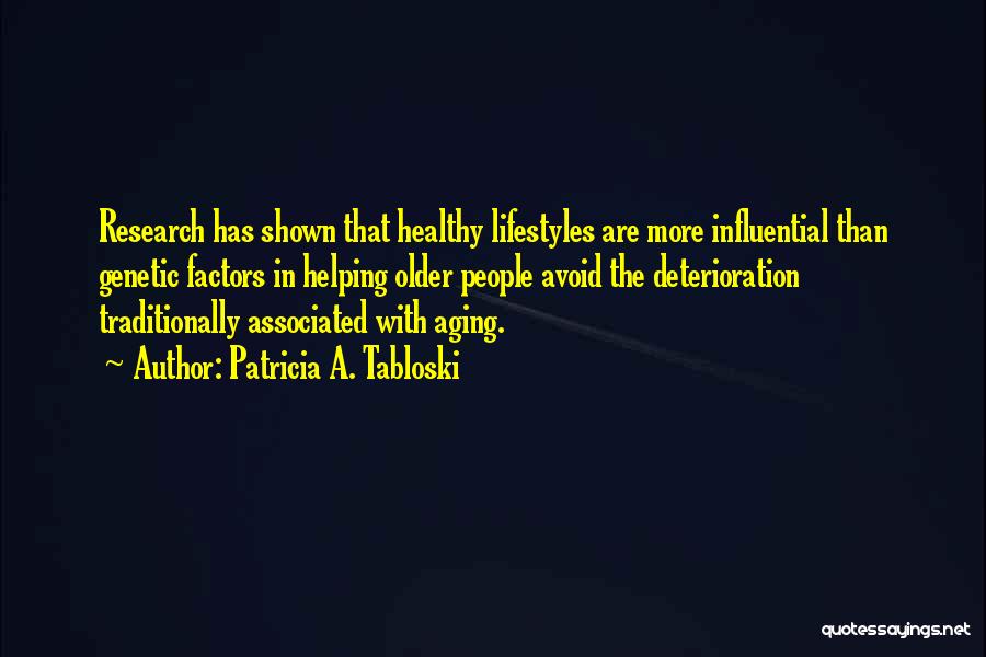 Patricia A. Tabloski Quotes: Research Has Shown That Healthy Lifestyles Are More Influential Than Genetic Factors In Helping Older People Avoid The Deterioration Traditionally