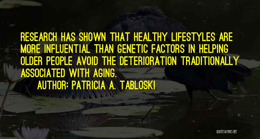 Patricia A. Tabloski Quotes: Research Has Shown That Healthy Lifestyles Are More Influential Than Genetic Factors In Helping Older People Avoid The Deterioration Traditionally