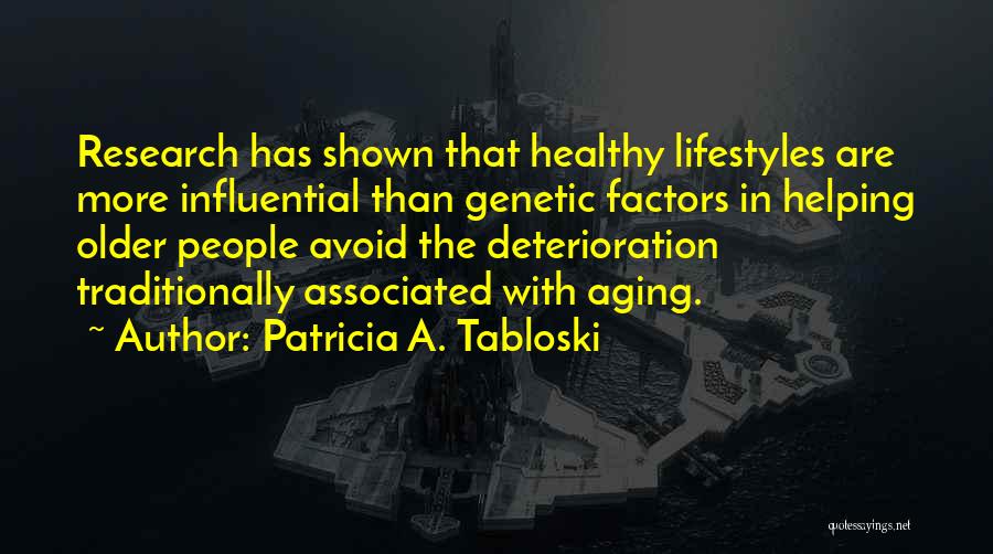 Patricia A. Tabloski Quotes: Research Has Shown That Healthy Lifestyles Are More Influential Than Genetic Factors In Helping Older People Avoid The Deterioration Traditionally