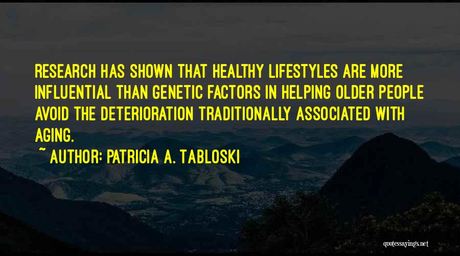 Patricia A. Tabloski Quotes: Research Has Shown That Healthy Lifestyles Are More Influential Than Genetic Factors In Helping Older People Avoid The Deterioration Traditionally