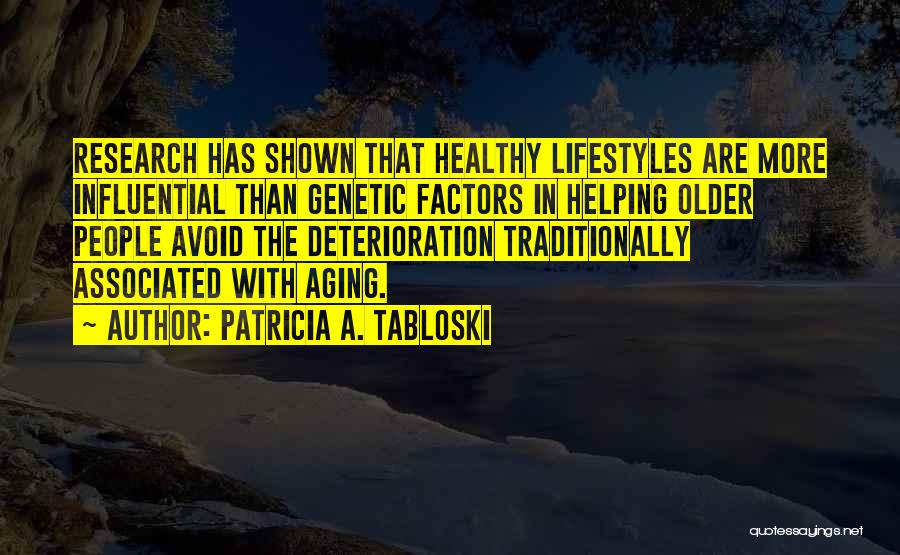 Patricia A. Tabloski Quotes: Research Has Shown That Healthy Lifestyles Are More Influential Than Genetic Factors In Helping Older People Avoid The Deterioration Traditionally