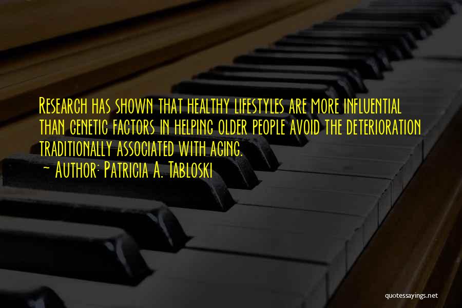 Patricia A. Tabloski Quotes: Research Has Shown That Healthy Lifestyles Are More Influential Than Genetic Factors In Helping Older People Avoid The Deterioration Traditionally