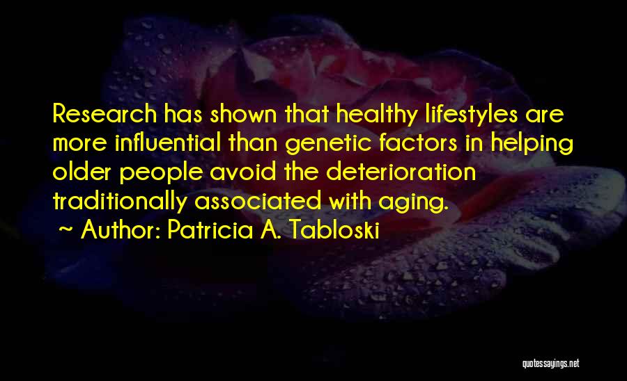 Patricia A. Tabloski Quotes: Research Has Shown That Healthy Lifestyles Are More Influential Than Genetic Factors In Helping Older People Avoid The Deterioration Traditionally