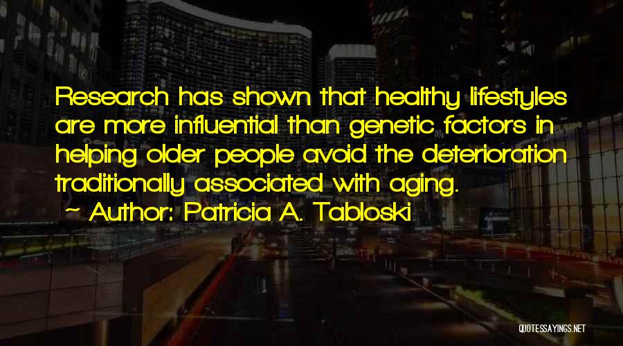 Patricia A. Tabloski Quotes: Research Has Shown That Healthy Lifestyles Are More Influential Than Genetic Factors In Helping Older People Avoid The Deterioration Traditionally