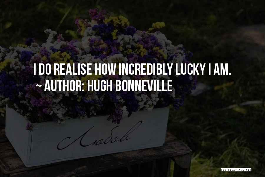 Hugh Bonneville Quotes: I Do Realise How Incredibly Lucky I Am.
