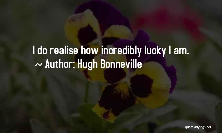 Hugh Bonneville Quotes: I Do Realise How Incredibly Lucky I Am.