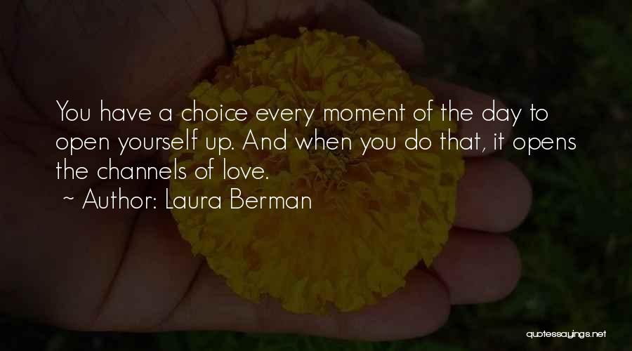 Laura Berman Quotes: You Have A Choice Every Moment Of The Day To Open Yourself Up. And When You Do That, It Opens
