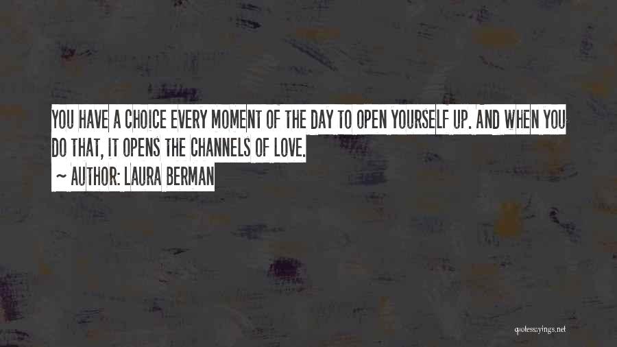 Laura Berman Quotes: You Have A Choice Every Moment Of The Day To Open Yourself Up. And When You Do That, It Opens