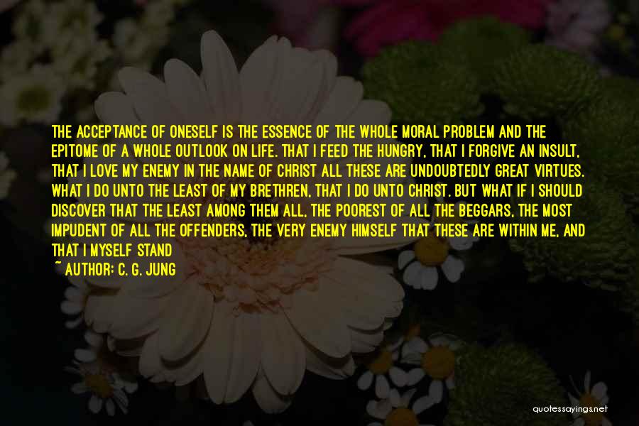 C. G. Jung Quotes: The Acceptance Of Oneself Is The Essence Of The Whole Moral Problem And The Epitome Of A Whole Outlook On