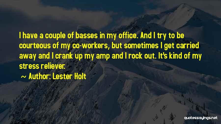 Lester Holt Quotes: I Have A Couple Of Basses In My Office. And I Try To Be Courteous Of My Co-workers, But Sometimes