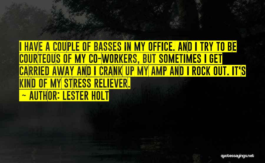 Lester Holt Quotes: I Have A Couple Of Basses In My Office. And I Try To Be Courteous Of My Co-workers, But Sometimes