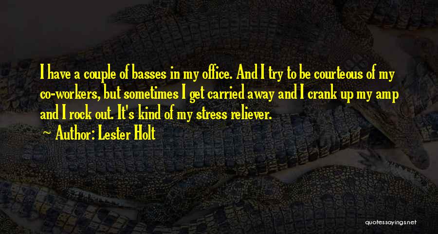 Lester Holt Quotes: I Have A Couple Of Basses In My Office. And I Try To Be Courteous Of My Co-workers, But Sometimes