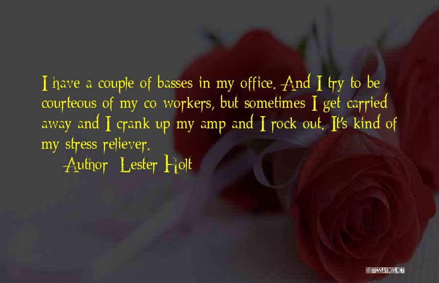 Lester Holt Quotes: I Have A Couple Of Basses In My Office. And I Try To Be Courteous Of My Co-workers, But Sometimes