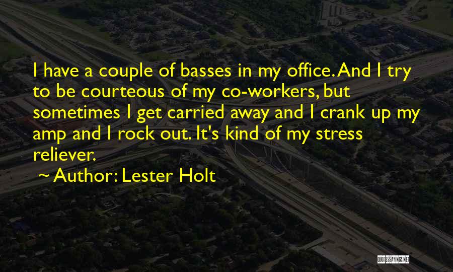 Lester Holt Quotes: I Have A Couple Of Basses In My Office. And I Try To Be Courteous Of My Co-workers, But Sometimes
