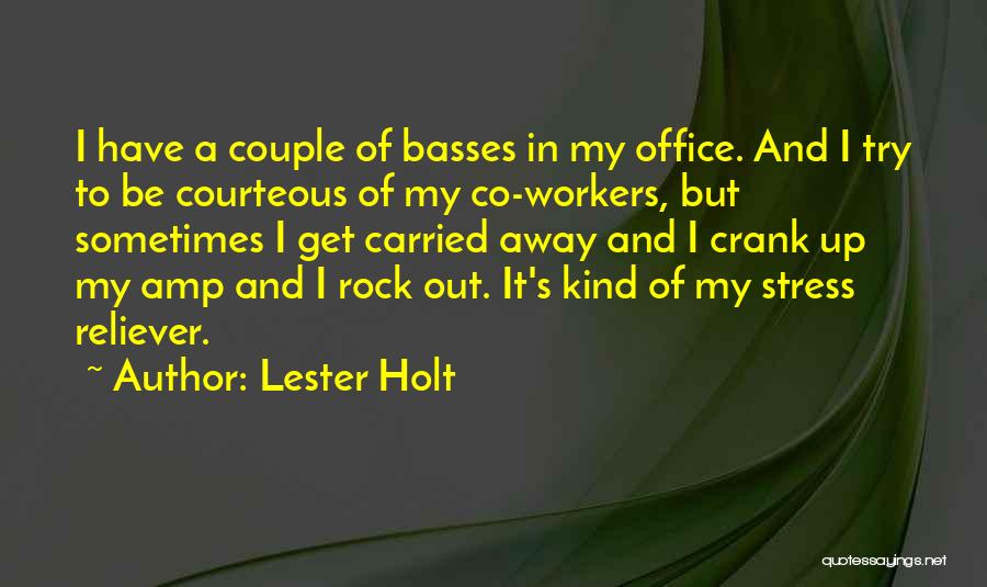 Lester Holt Quotes: I Have A Couple Of Basses In My Office. And I Try To Be Courteous Of My Co-workers, But Sometimes