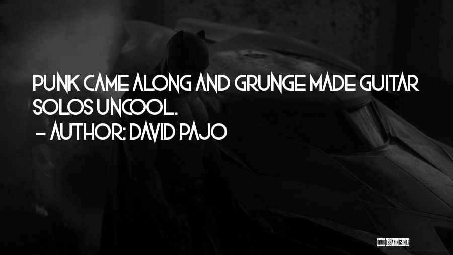 David Pajo Quotes: Punk Came Along And Grunge Made Guitar Solos Uncool.