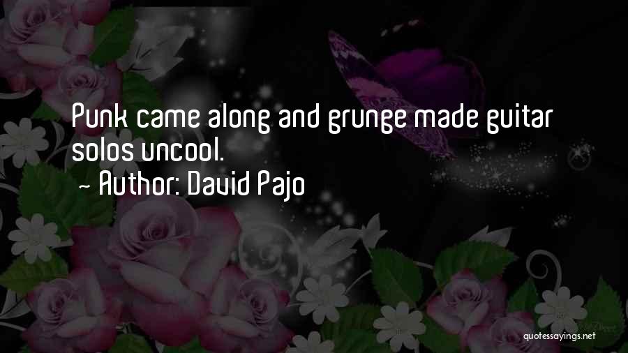 David Pajo Quotes: Punk Came Along And Grunge Made Guitar Solos Uncool.