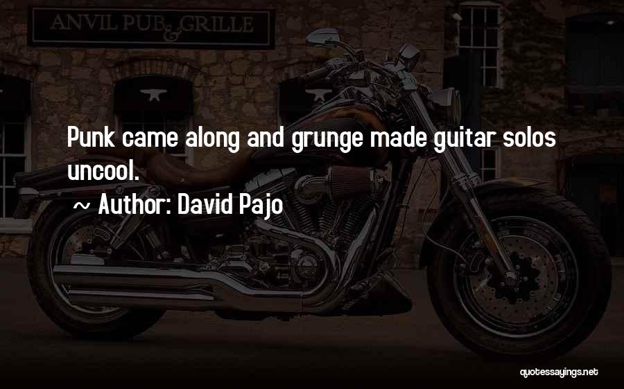 David Pajo Quotes: Punk Came Along And Grunge Made Guitar Solos Uncool.