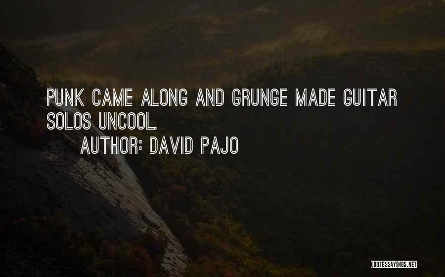 David Pajo Quotes: Punk Came Along And Grunge Made Guitar Solos Uncool.